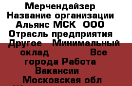 Мерчендайзер › Название организации ­ Альянс-МСК, ООО › Отрасль предприятия ­ Другое › Минимальный оклад ­ 23 000 - Все города Работа » Вакансии   . Московская обл.,Железнодорожный г.